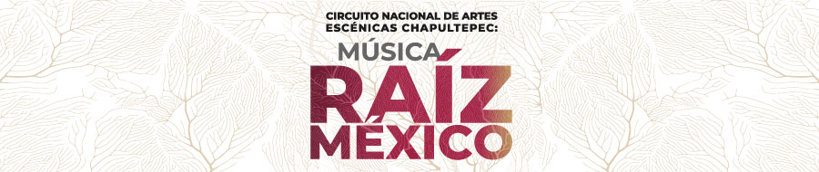 Circuito Nacional de Artes Escénicas Chapultepec. Música Raíz México