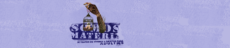 Somos materia . Ciclo de títeres y objetos para adultos.