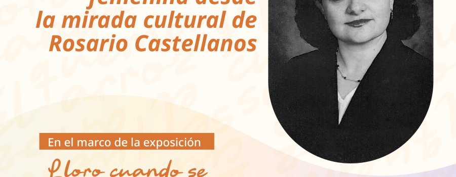 Conferencia | La representación femenina desde la mirada cultural de Rosario Castellanos