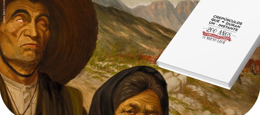 Crepúsculos que duran un instante. 200 años de Artes Visuales y Poesía en Nuevo León