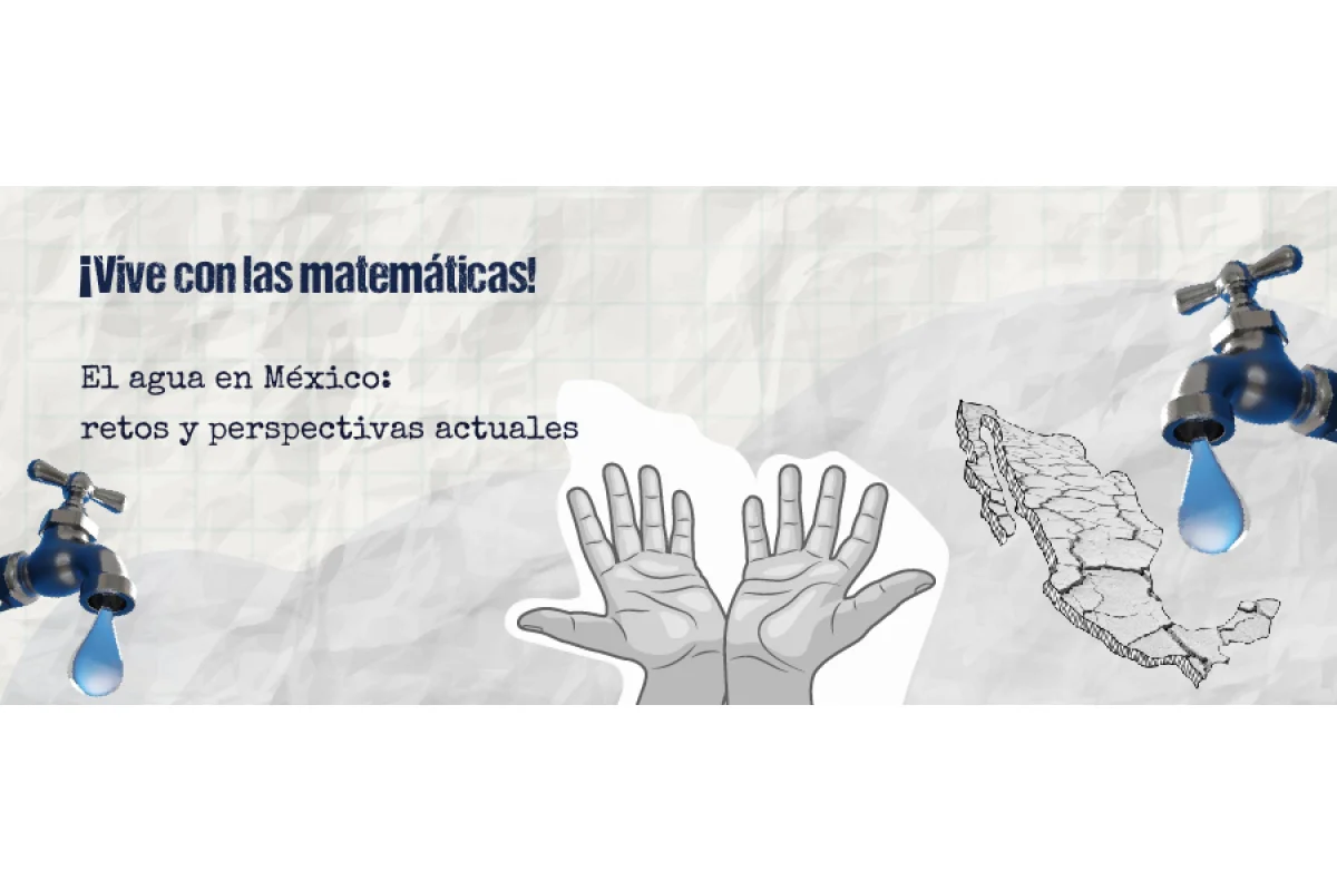 ¡Vive con las Matemáticas! El agua en México: retos y perspectivas actuales.