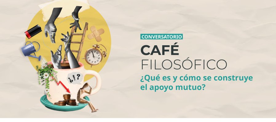 Conversatorio > Café filosófico: ¿Qué es y cómo se construye el apoyo mutuo?