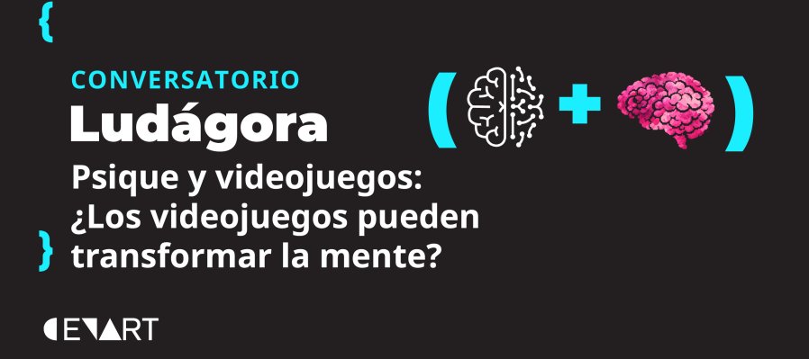 Conversatorio > Ludágora. Psique y videojuegos: ¿Los videojuegos pueden transformar la mente?