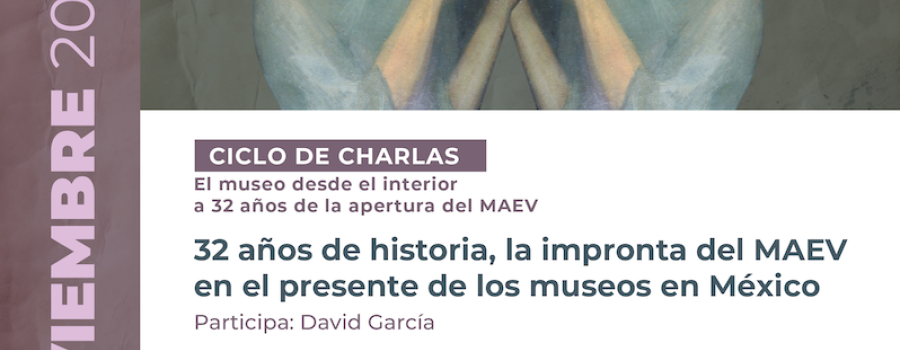 32 años de historia, la impronta del MAEV en el presente de los museos en México
