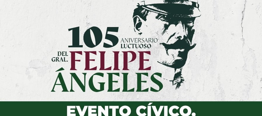 105 Aniversario Luctuoso del Gral. Felipe Ángeles