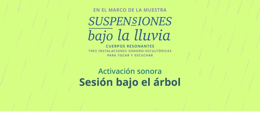Acto en vivo > Sesión bajo el árbol. Activación de instalación sonoro-escultórica