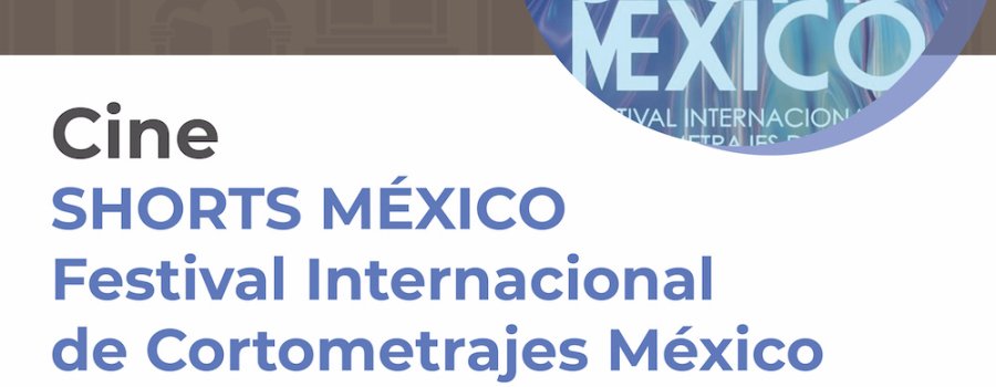 SHORTS MÉXICO. Festival Internacional de Cortometrajes México