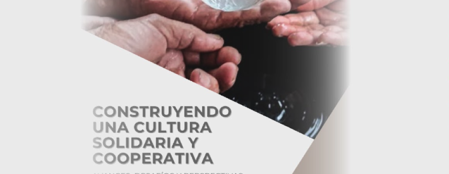 Construyeno una cultura solidaria y cooperativa. Avances, desafíos y perspectivas de la economía social solidaria