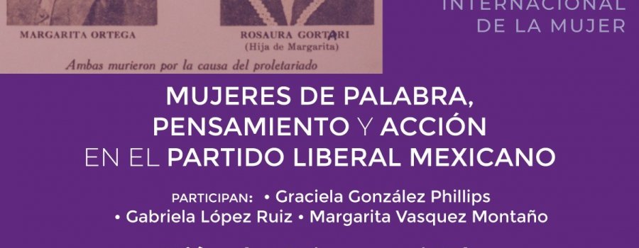 Mujeres de palabra, pensamiento y acción en el partido liberal mexicano. Conmemoración del día internacional de la mujer.