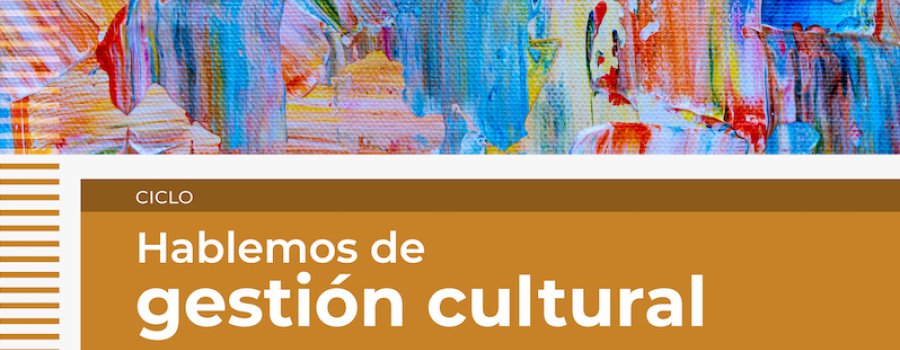 Ciclo. Hablemos de gestión cultural