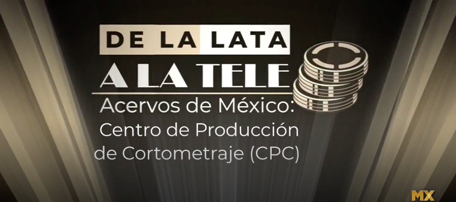 De la lata a la tele temporada 2. Acervos de México. Centro de Producción de Cortometraje CPC