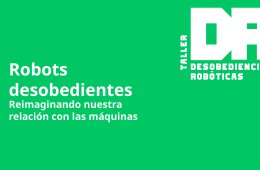 Imagen muestra de la actividad Robots Desobedientes – Reimaginando nuestra relación c...