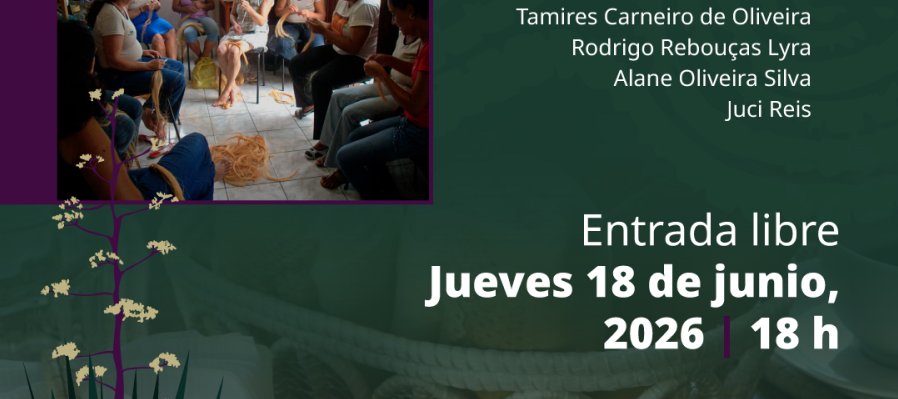 Conversatorio El sisal de México a Bahía Brasil experiencias femeninas en el arte del trenzado y el teñido de fibras naturales