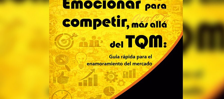Emocionar para competir, más allá del TQM: una guía para el enamoramiento del mercado