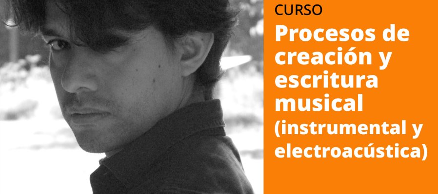 Procesos de creación y escritura musical (instrumental y electroacústica)