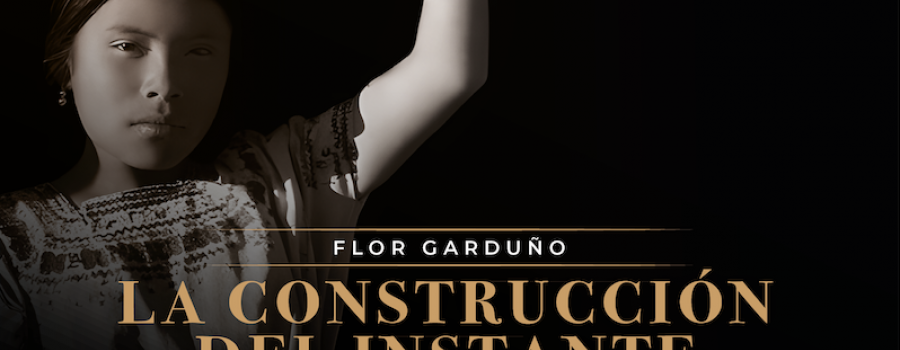 Flor Garduño. La construcción del instante