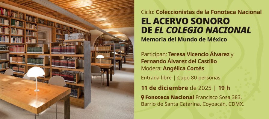 El acervo sonoro de El Colegio Nacional. Memoria del Mundo de México