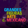 Imagen muestra de Grandes Figuras del Arte Mexicano.