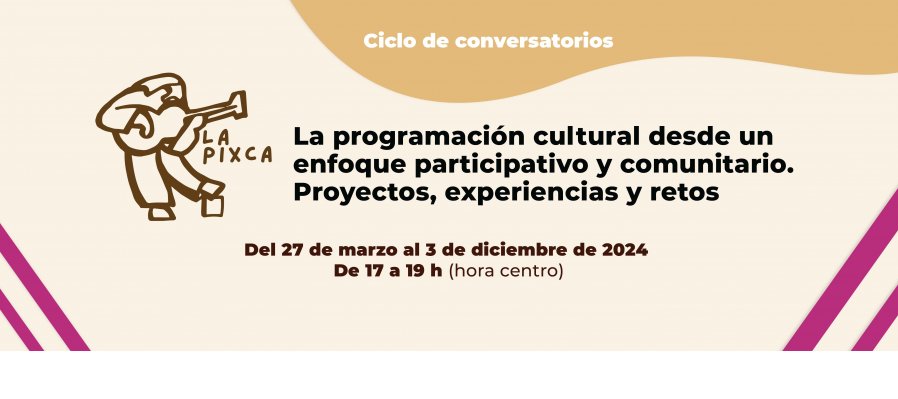 La Pixca. La programación cultural desde un enfoque participativo y comunitario. Proyectos, experiencias y retos