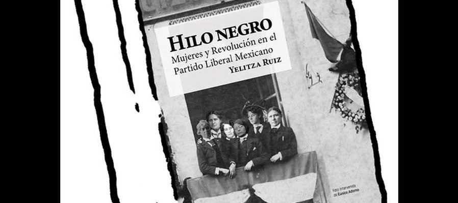Hilo negro, mujeres y revolución en el partido Liberal Mexicano