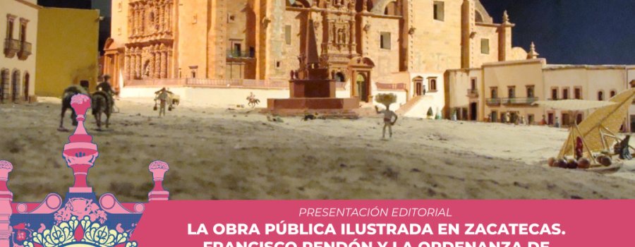 Presentación editorial: La obra pública ilustrada en Zacatecas | Programa Académico- FCZ 2025