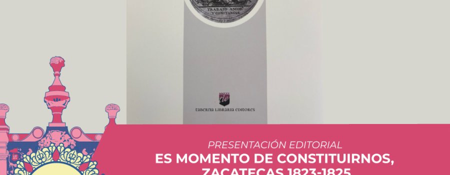 Presentación editorial: Es momento de constituirnos, Zacatecas 1823-1825 | Programa Académico- FCZ 2025