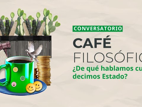 Conversatorio > Café filosófico: ¿De qué hablamos cuando decimos Estado?