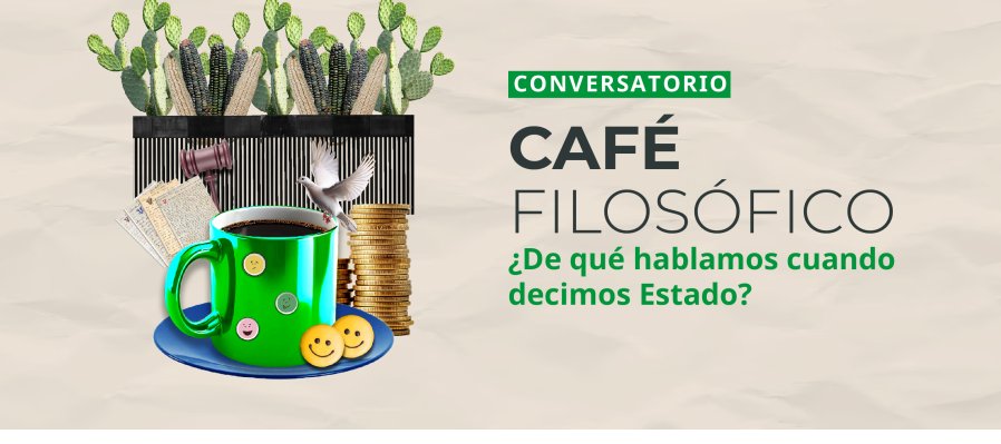Conversatorio > Café filosófico: ¿De qué hablamos cuando decimos Estado?
