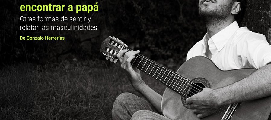 Acordes para encontrar a papá. Otras formas de sentir y relatar las masculinidades