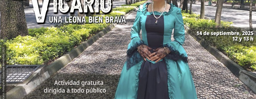 Recorrido dramatizado. Leona Vicario: ¡Una leona muy brava!