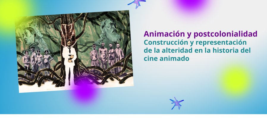 Conversatorio > Animación y postcolonialidad - construcción y representación de la alteridad en la historia del cine animado