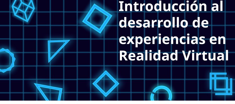 Introducción al Desarrollo de Experiencias en Realidad Virtual