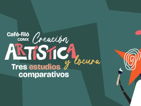 Café-filó CDMX   Creación artística y locura. Tres estudios comparativos