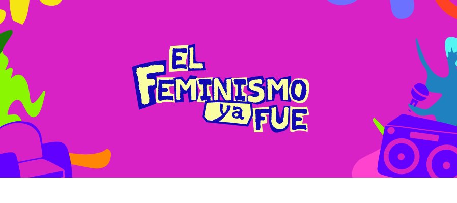El feminismo ya fue