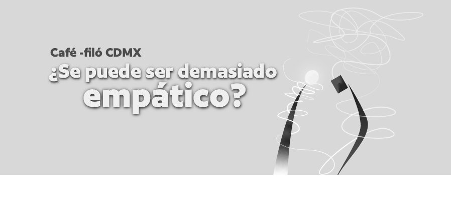 Café-filó CDMX  ¿Se puede ser demasiado empático?