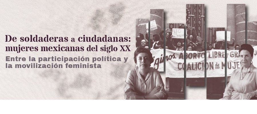 De soldaderas a ciudadanas: mujeres mexicanas del siglo XX Entre la participación política y la movilización feminista.