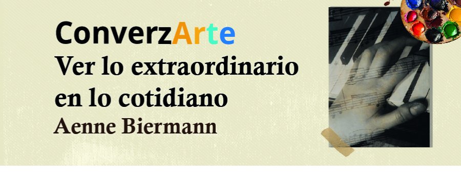 ConverzArte  Ver lo extraordinario en lo cotidiano Aenne Biermann