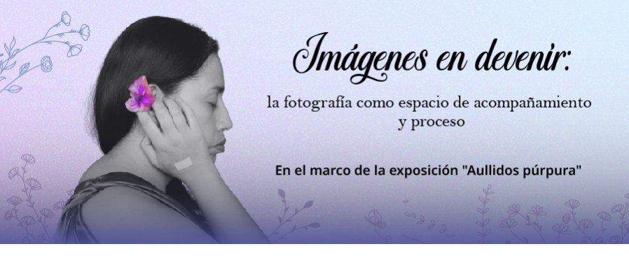 Conversatorio. Imágenes en devenir: la fotografía como espacio de acompañamiento y proceso.
