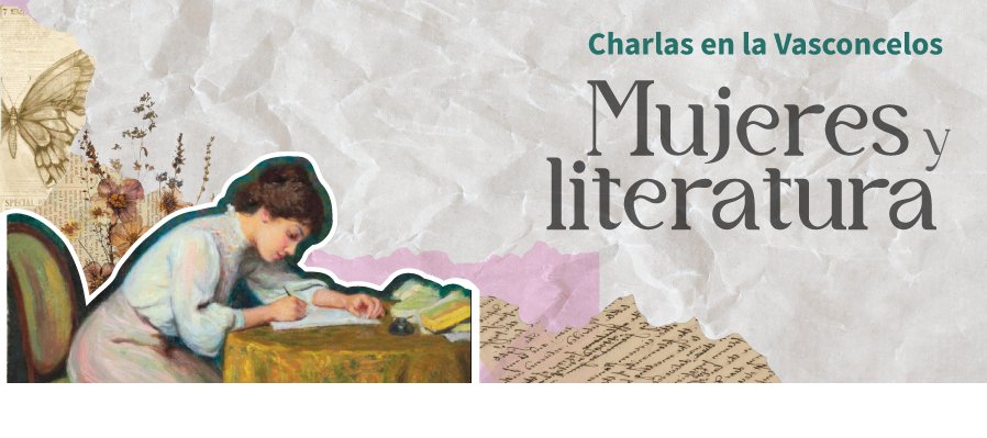 Charlas en la Vasconcelos - Mujeres y literatura