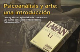 Psicoanálisis y arte: una introducción Lacan y el arte: a propósito de "Seminario 11. Los cuatro conceptos fundamentales del psicoanálisis"