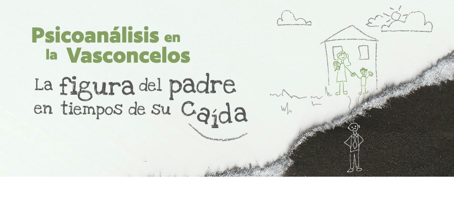 Psicoanálisis en la Vasconcelos La figura del padre en tiempos de su caída