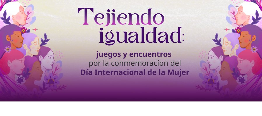Tejiendo Igualdad: Juegos y Encuentros por la Conmemoración del Día  Internacional de la Mujer