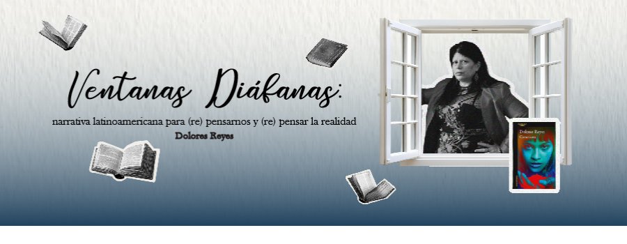 Ventanas diáfanas: narrativa latinoamericana para (re) pensarnos y (re) pensar la realidad  Dolores Reyes