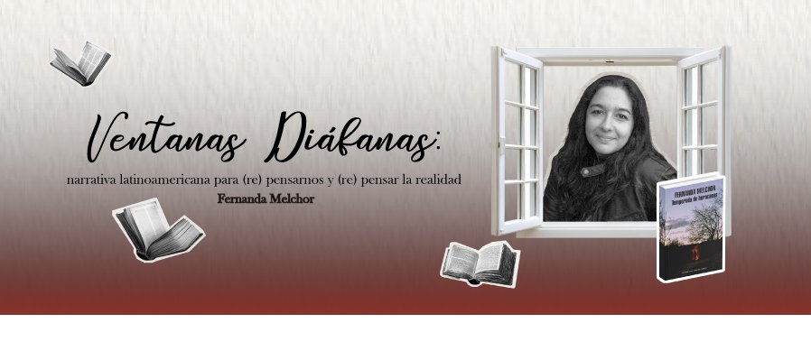 Ventanas diáfanas: narrativa latinoamericana para (re) pensarnos y (re) pensar la realidad. Fernanda Melchor