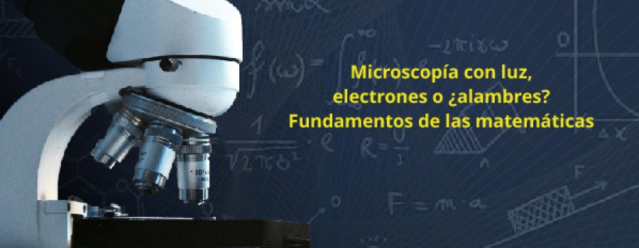 ¡Vive con las Matemáticas! Microscopía con luz, electrones o ¿alambres?