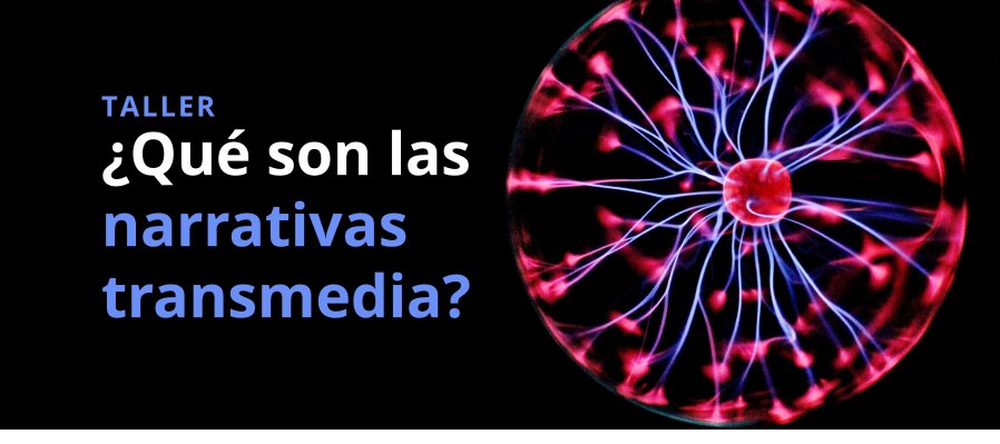 Taller: ¿Qué son las narrativas transmedia?