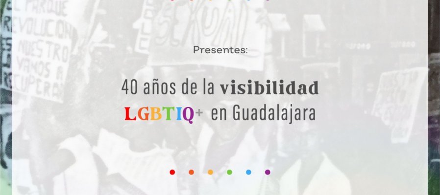 Presentes: 40 años de la visibilidad Lgbtiq+ en Guadalajara