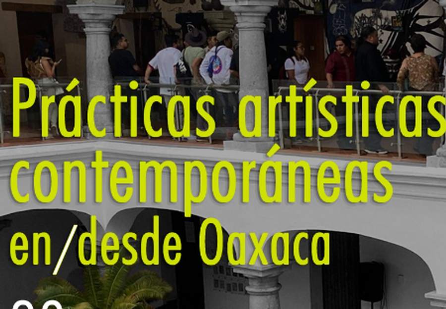 Imagen muestra de la actividad Prácticas artísticas contemporáneas en/ desde Oaxaca