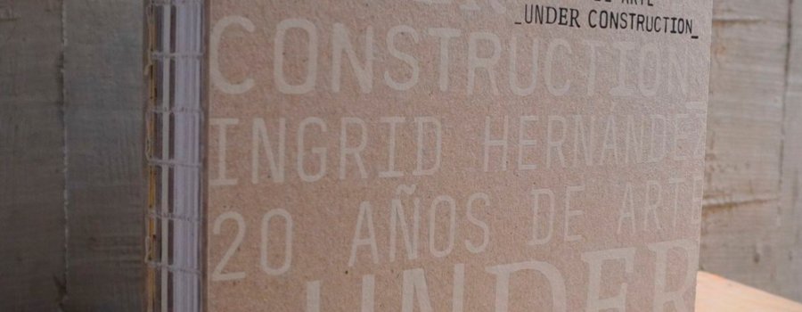Presentación editorial. Ingrid Hernández. 20 años de arte under construction