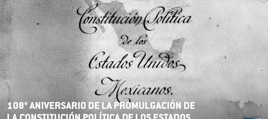 108° Aniversario de la Promulgación de la Constitución Política de los Estados Unidos Mexicanos